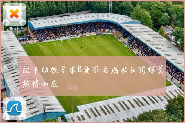 纽卡助教寻求B费签名成功获得球员热情回应